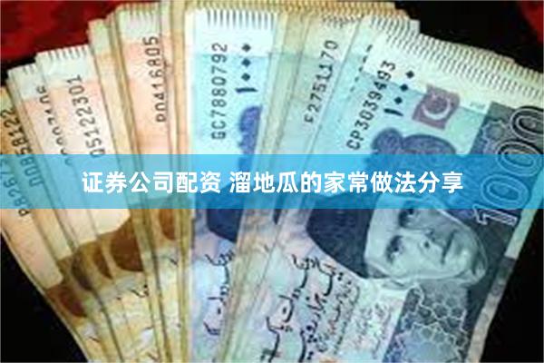 证券公司配资 溜地瓜的家常做法分享
