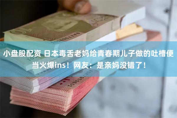 小盘股配资 日本毒舌老妈给青春期儿子做的吐槽便当火爆ins！网友：是亲妈没错了！