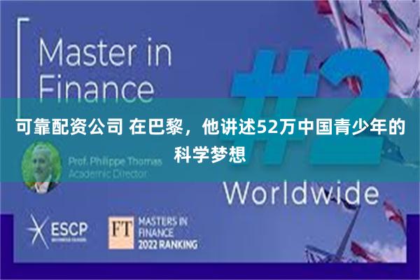 可靠配资公司 在巴黎，他讲述52万中国青少年的科学梦想