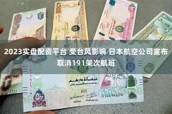 2023实盘配资平台 受台风影响 日本航空公司宣布取消191架次航班