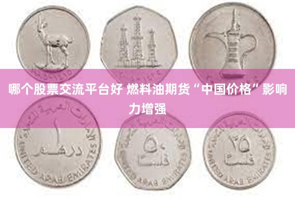 哪个股票交流平台好 燃料油期货“中国价格”影响力增强