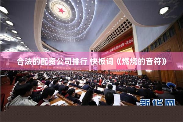合法的配资公司排行 快板词《燃烧的音符》