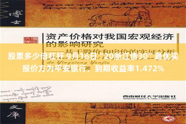 股票多少倍杠杆 9月16日“20浙江债30”最优买报价方为平安银行，到期收益率1.472%