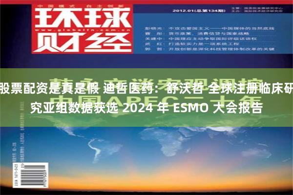 股票配资是真是假 迪哲医药：舒沃哲 全球注册临床研究亚组数据获选 2024 年 ESMO 大会报告