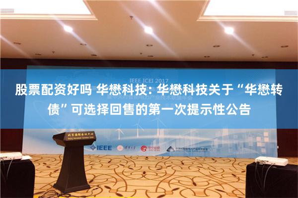 股票配资好吗 华懋科技: 华懋科技关于“华懋转债”可选择回售的第一次提示性公告