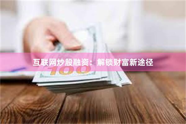 互联网炒股融资：解锁财富新途径