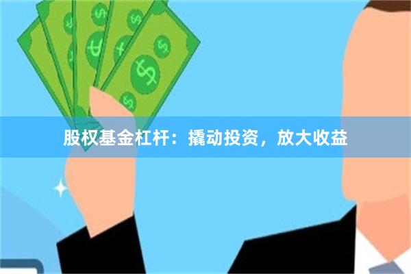 股权基金杠杆：撬动投资，放大收益