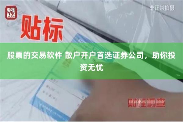 股票的交易软件 散户开户首选证券公司，助你投资无忧