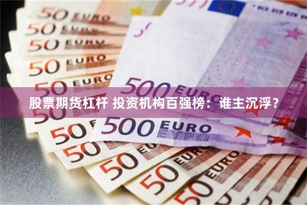 股票期货杠杆 投资机构百强榜：谁主沉浮？