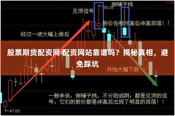 股票期货配资网 配资网站靠谱吗？揭秘真相，避免踩坑