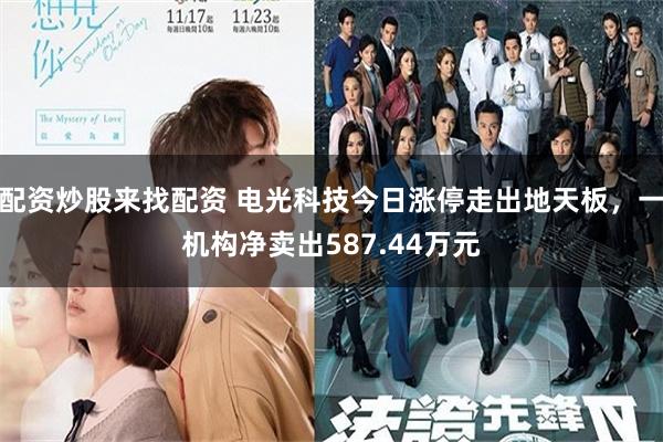 配资炒股来找配资 电光科技今日涨停走出地天板，一机构净卖出587.44万元