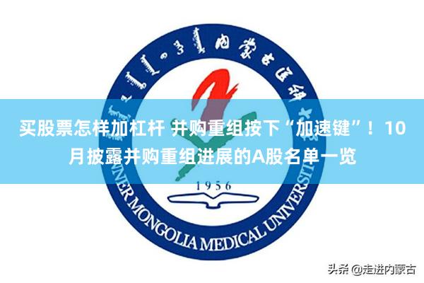 买股票怎样加杠杆 并购重组按下“加速键”！10月披露并购重组进展的A股名单一览