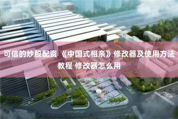 可信的炒股配资 《中国式相亲》修改器及使用方法教程 修改器怎么用