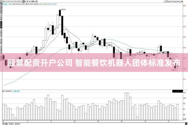 股票配资开户公司 智能餐饮机器人团体标准发布